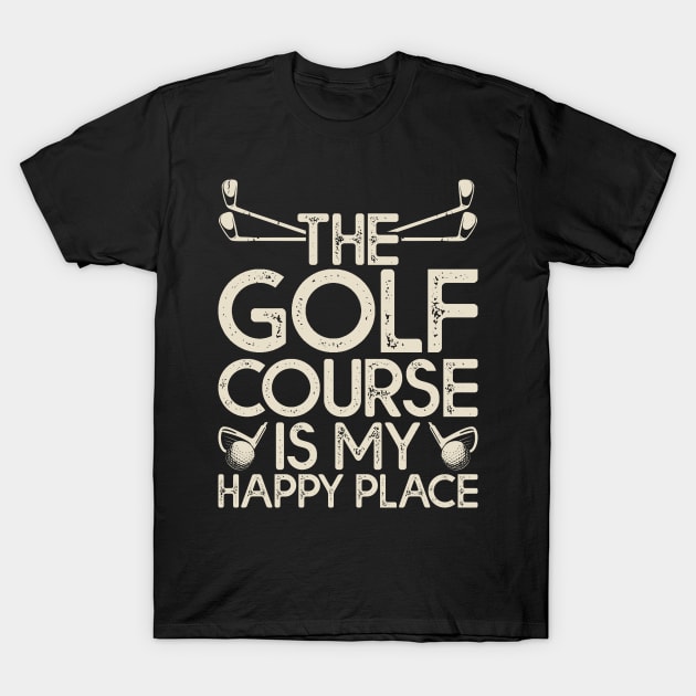 The Golf Course Is My Happy Place T Shirt For Women Men T-Shirt by Pretr=ty